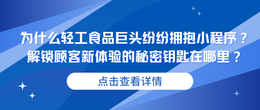 为什么轻工食品巨头纷纷拥抱小程序？解锁顾客新体验的秘密钥匙在哪里？